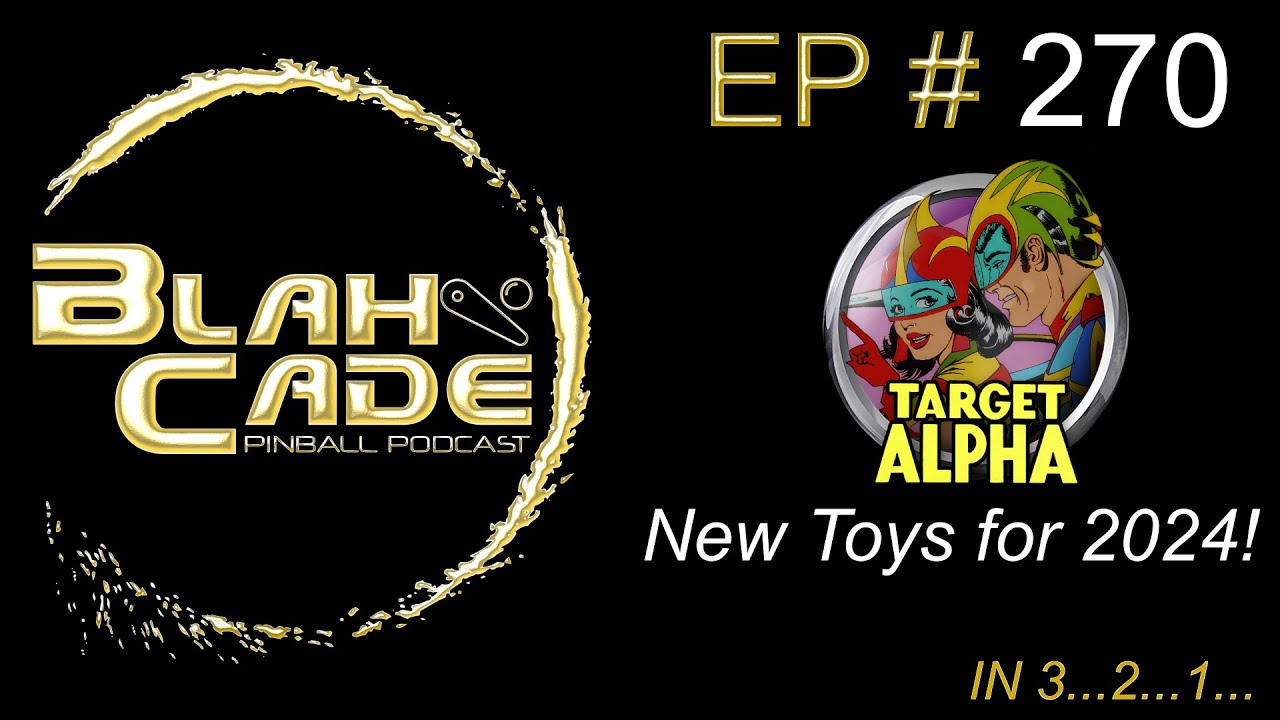 BlahCade 270: Target Alpha, New Toys for 2024!