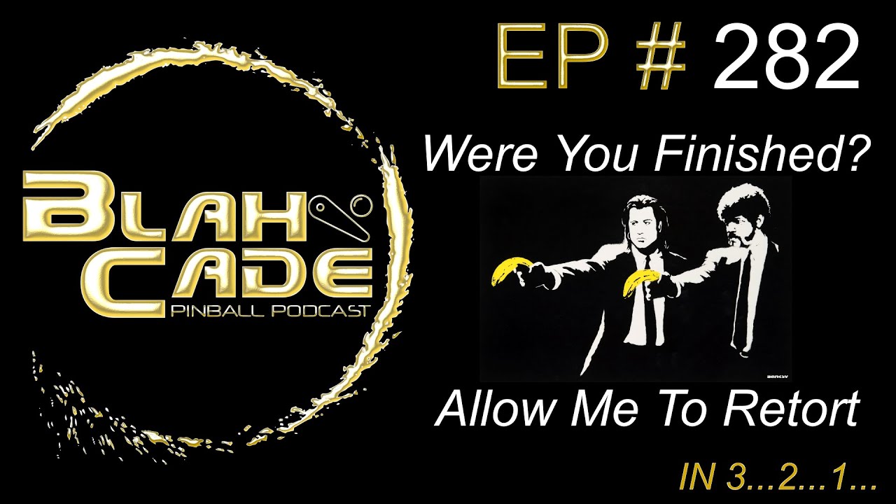 BlahCade 282: Were you finished? Allow me to retort.