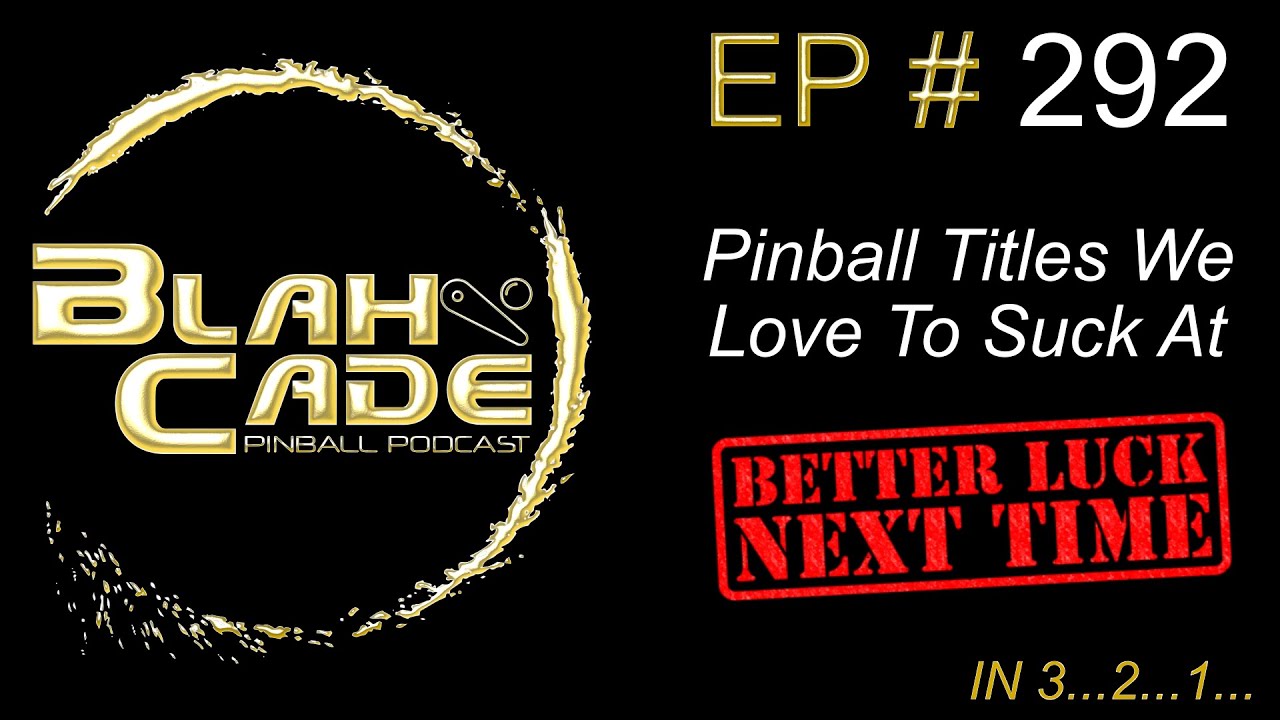 BlahCade 292: Pinball Titles We Love To Suck At