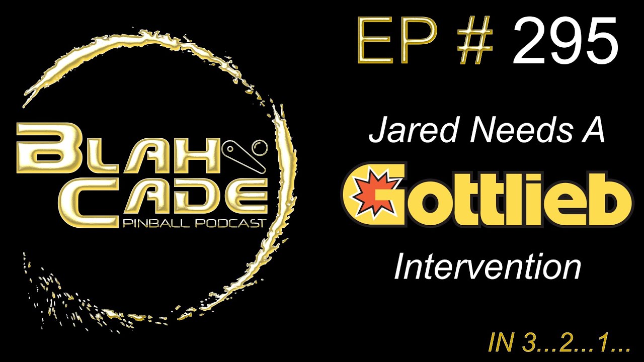 BlahCade 295: Jared Needs A Gottlieb Intervention